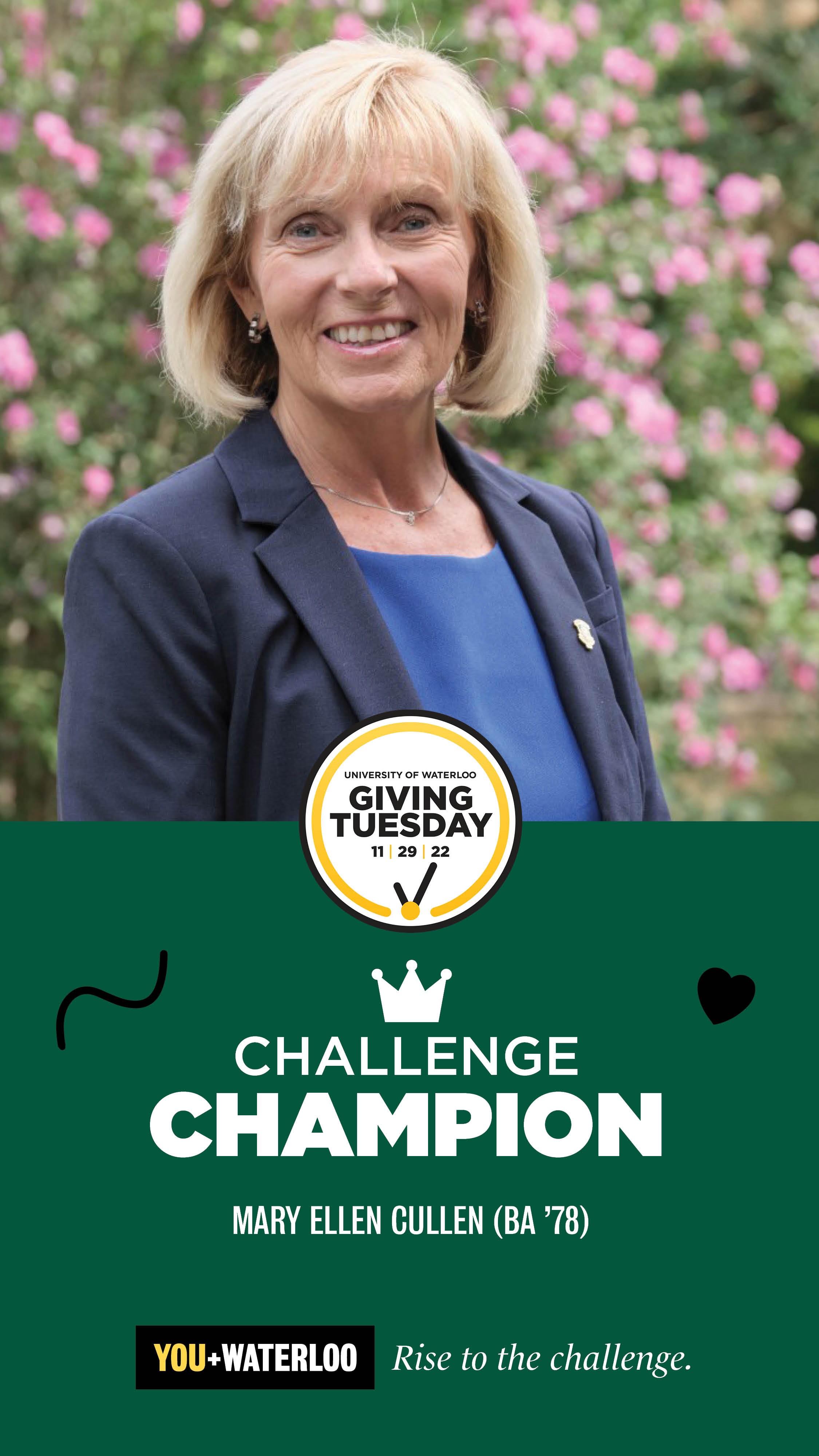 Mary Ellen Cullen, a white femme presenting person, stands in front of a flowering tree. Below is the Giving Tuesday logo, the words Challenge Champion, Mary Ellen Cullen (BA '78), You+Waterloo Rise to the Challenge.